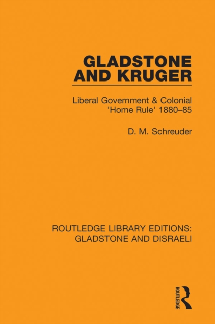 Gladstone and Kruger : Liberal Government & Colonial 'Home Rule' 1880-85, PDF eBook