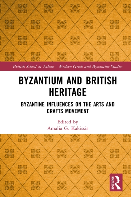 Byzantium and British Heritage : Byzantine influences on the Arts and Crafts Movement, EPUB eBook