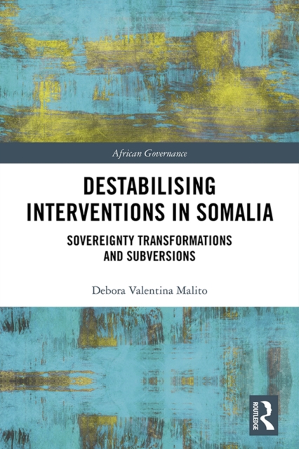 Destabilising Interventions in Somalia : Sovereignty Transformations and Subversions, PDF eBook
