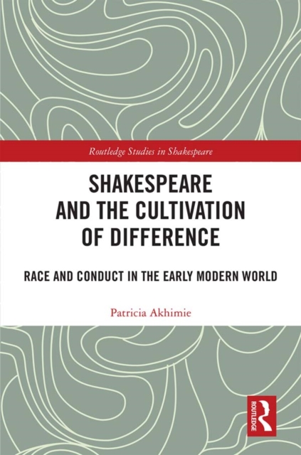 Shakespeare and the Cultivation of Difference : Race and Conduct in the Early Modern World, EPUB eBook