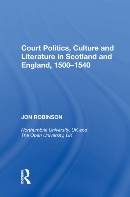 Court Politics, Culture and Literature in Scotland and England, 1500-1540, PDF eBook