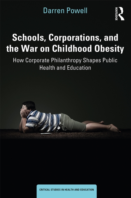 Schools, Corporations, and the War on Childhood Obesity : How Corporate Philanthropy Shapes Public Health and Education, PDF eBook