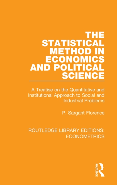 The Statistical Method in Economics and Political Science : A Treatise on the Quantitative and Institutional Approach to Social and Industrial Problems, EPUB eBook