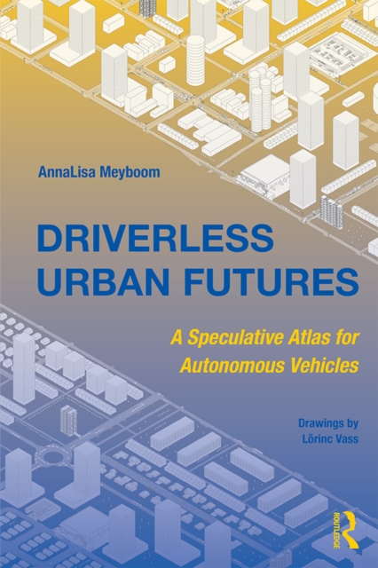 Driverless Urban Futures : A Speculative Atlas for Autonomous Vehicles, EPUB eBook
