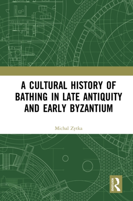 A Cultural History of Bathing in Late Antiquity and Early Byzantium, EPUB eBook