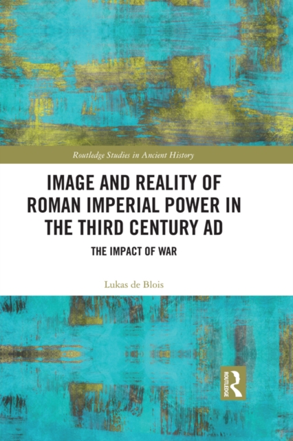 Image and Reality of Roman Imperial Power in the Third Century AD : The Impact of War, EPUB eBook