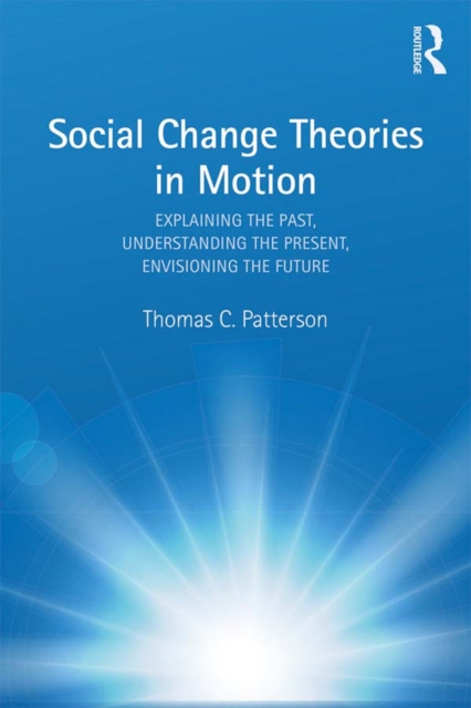 Social Change Theories in Motion : Explaining the Past, Understanding the Present, Envisioning the Future, EPUB eBook