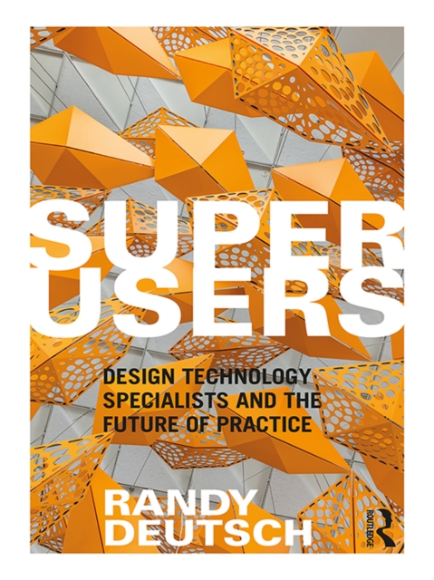 Superusers : Design Technology Specialists and the Future of Practice, PDF eBook