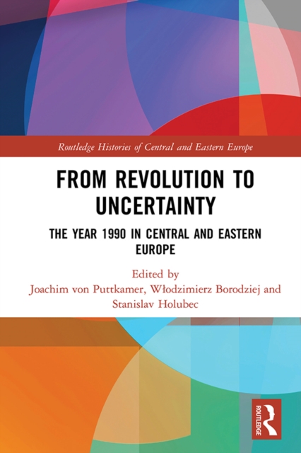 From Revolution to Uncertainty : The Year 1990 in Central and Eastern Europe, PDF eBook