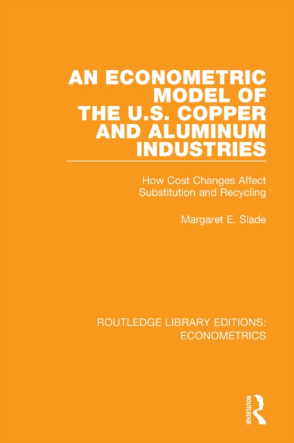 An Econometric Model of the U.S. Copper and Aluminum Industries : How Cost Changes Affect Substitution and Recycling, PDF eBook