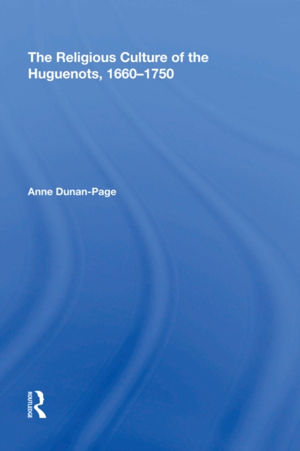 The Religious Culture of the Huguenots, 1660-1750, PDF eBook