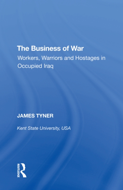The Business of War : Workers, Warriors and Hostages in Occupied Iraq, PDF eBook