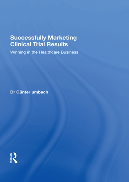 Successfully Marketing Clinical Trial Results : Winning in the Healthcare Business, EPUB eBook
