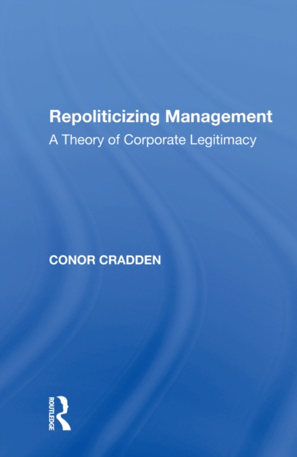 Repoliticizing Management : A Theory of Corporate Legitimacy, EPUB eBook