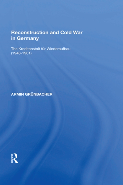 Reconstruction and Cold War in Germany : The Kreditanstalt f,r Wiederaufbau (1948,961), EPUB eBook