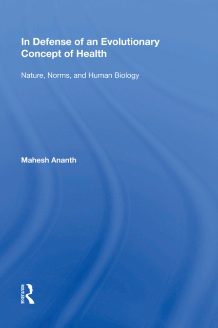 In Defense of an Evolutionary Concept of Health : Nature, Norms, and Human Biology, EPUB eBook