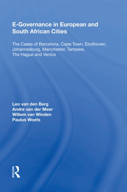 E-Governance in European and South African Cities : The Cases of Barcelona, Cape Town, Eindhoven, Johannesburg, Manchester, Tampere, The Hague and Venice, PDF eBook
