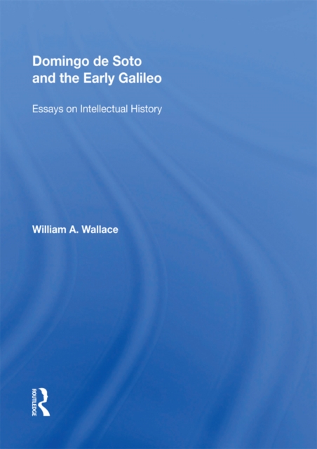 Domingo de Soto and the Early Galileo : Essays on Intellectual History, EPUB eBook