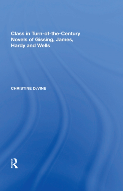 Class in Turn-of-the-Century Novels of Gissing, James, Hardy and Wells, PDF eBook