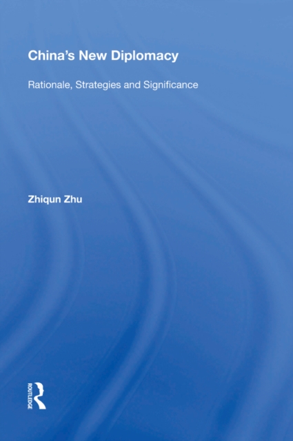 China's New Diplomacy : Rationale, Strategies and Significance, EPUB eBook