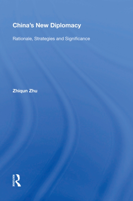 China's New Diplomacy : Rationale, Strategies and Significance, PDF eBook