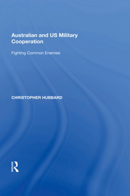 Australian and US Military Cooperation : Fighting Common Enemies, PDF eBook