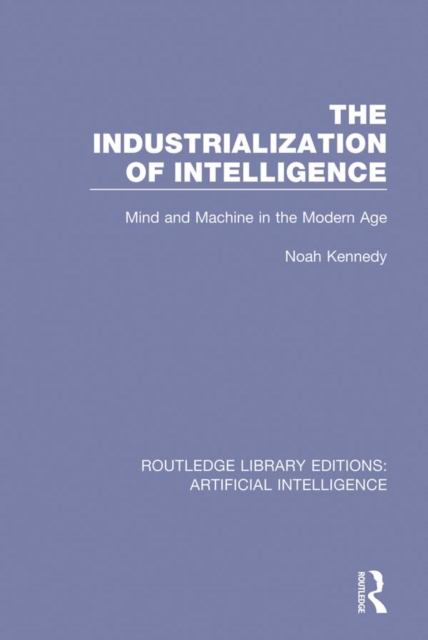 The Industrialization of Intelligence : Mind and Machine in the Modern Age, EPUB eBook