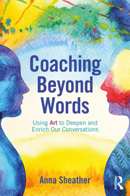 Coaching Beyond Words : Using Art to Deepen and Enrich Our Conversations, EPUB eBook