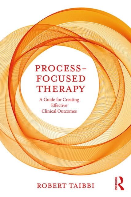 Process-Focused Therapy : A Guide for Creating Effective Clinical Outcomes, PDF eBook