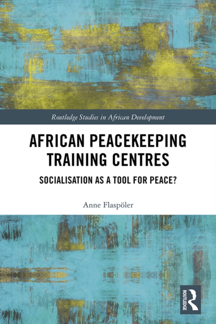 African Peacekeeping Training Centres : Socialisation as a Tool for Peace?, EPUB eBook