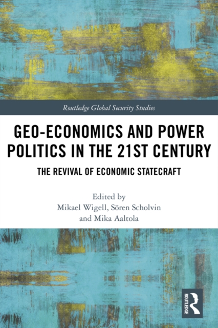 Geo-economics and Power Politics in the 21st Century : The Revival of Economic Statecraft, PDF eBook
