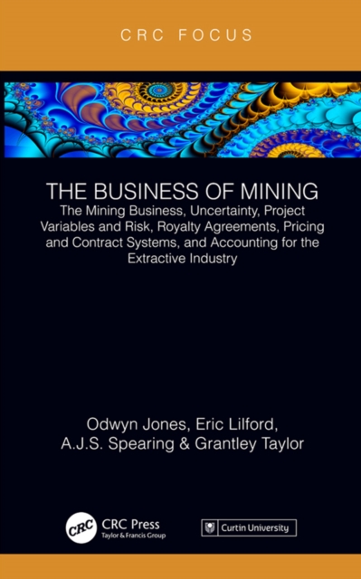 The Business of Mining : The Mining Business, Uncertainty, Project Variables and Risk, Royalty Agreements, Pricing and Contract Systems, and Accounting for the Extractive Industry, PDF eBook