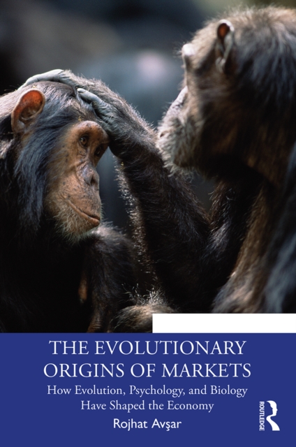 The Evolutionary Origins of Markets : How Evolution, Psychology and Biology Have Shaped the Economy, EPUB eBook