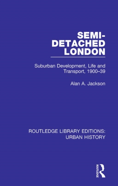 Semi-Detached London : Suburban Development, Life and Transport, 1900-39, EPUB eBook