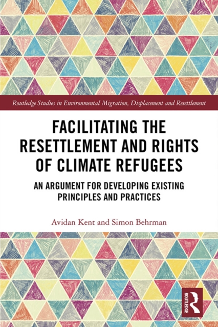 Facilitating the Resettlement and Rights of Climate Refugees : An Argument for Developing Existing Principles and Practices, EPUB eBook
