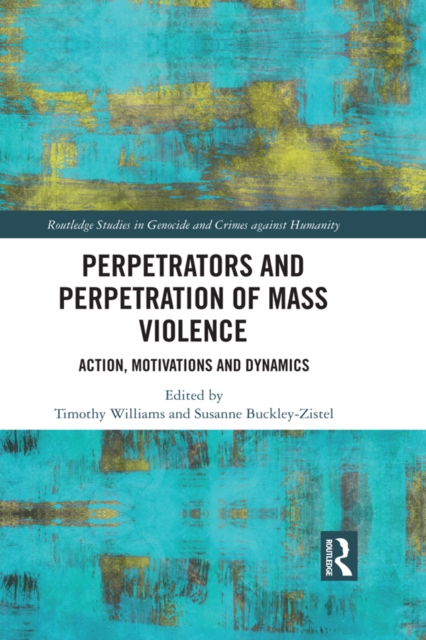 Perpetrators and Perpetration of Mass Violence : Action, Motivations and Dynamics, EPUB eBook