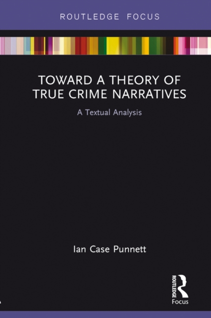 Toward a Theory of True Crime Narratives : A Textual Analysis, EPUB eBook