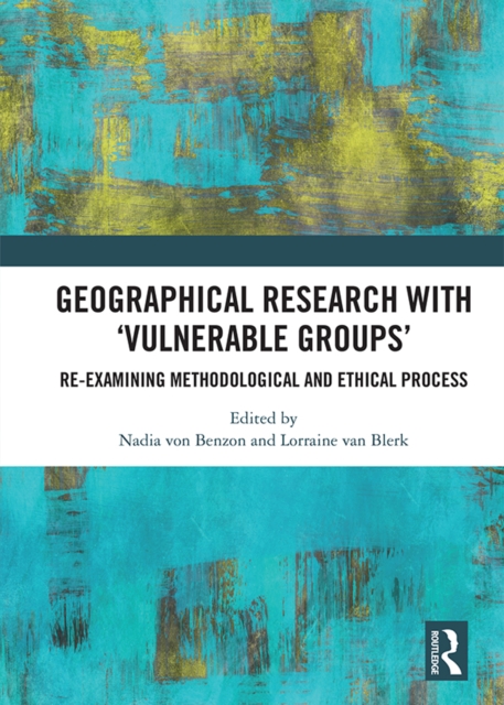 Geographical Research with 'Vulnerable Groups' : Re-examining Methodological and Ethical Process, EPUB eBook