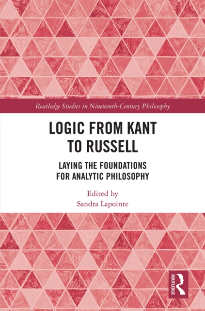 Logic from Kant to Russell : Laying the Foundations for Analytic Philosophy, EPUB eBook