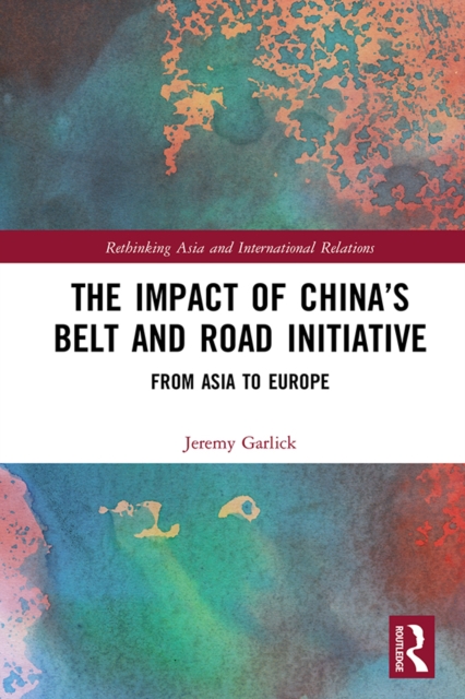 The Impact of China’s Belt and Road Initiative : From Asia to Europe, PDF eBook