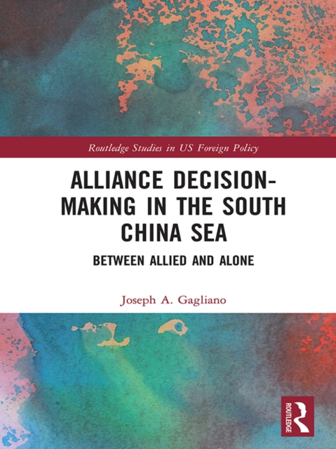 Alliance Decision-Making in the South China Sea : Between Allied and Alone, EPUB eBook