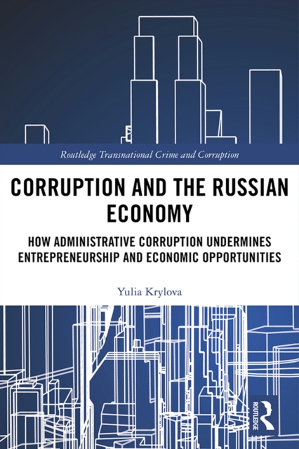 Corruption and the Russian Economy : How Administrative Corruption Undermines Entrepreneurship and Economic Opportunities, EPUB eBook