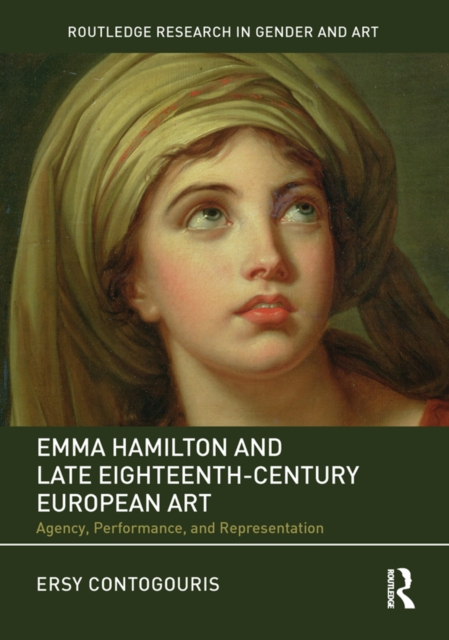 Emma Hamilton and Late Eighteenth-Century European Art : Agency, Performance, and Representation, PDF eBook