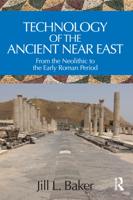 Technology of the Ancient Near East : From the Neolithic to the Early Roman Period, PDF eBook