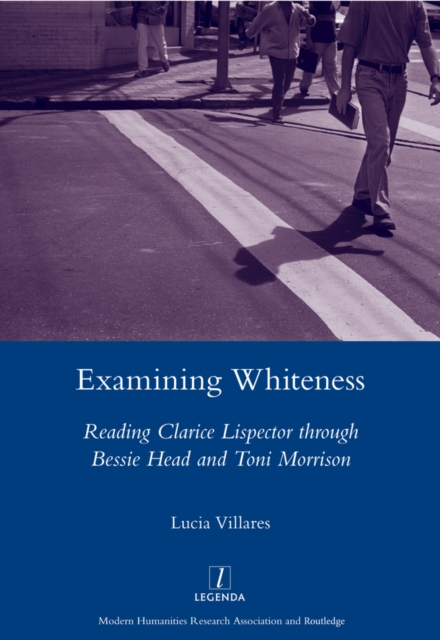 Examining Whiteness : Reading Clarice Lispector Through Bessie Head and Toni Morrison, PDF eBook