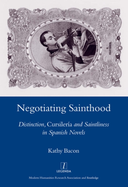 Negotiating Sainthood : Distinction, Cursileria and Saintliness in Spanish Novels, PDF eBook