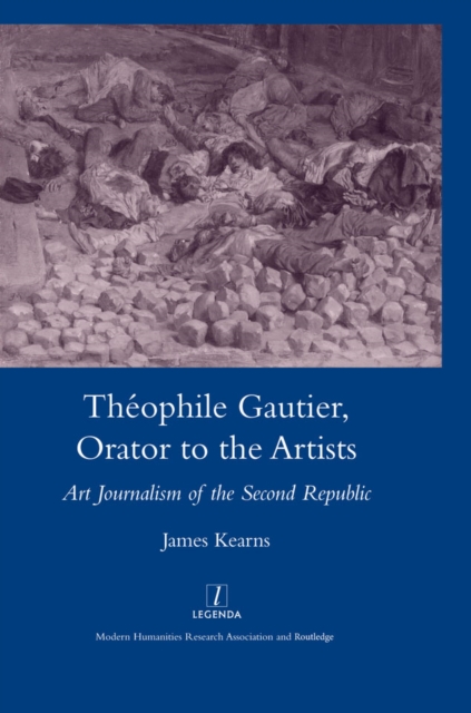 Theophile Gautier, Orator to the Artists : Art Journalism of the Second Republic, PDF eBook