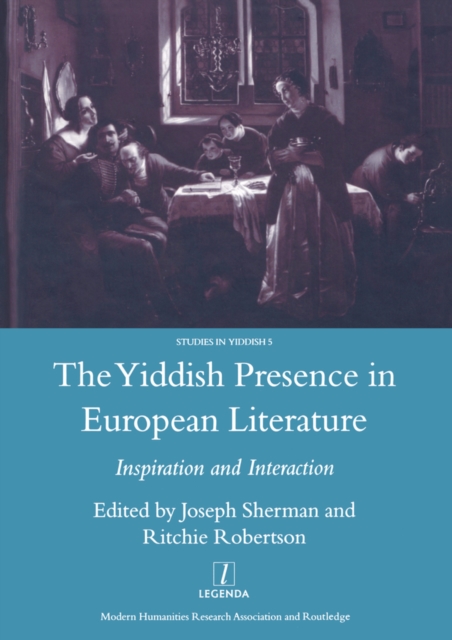 The Yiddish Presence in European Literature : Inspiration and Interaction: Selected Papers Arising from the Fourth and Fifth International Mendel Friedman Conference, EPUB eBook