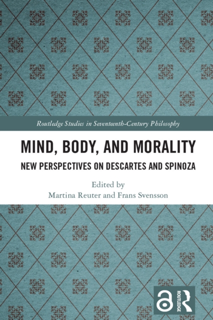 Mind, Body, and Morality : New Perspectives on Descartes and Spinoza, PDF eBook