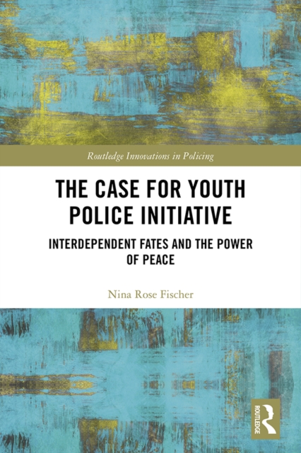 The Case for Youth Police Initiative : Interdependent Fates and the Power of Peace, PDF eBook